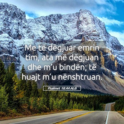 Picture 05 - Psalmet 18:44 ALB - Me të dëgjuar emrin tim, ata më dëgjuan dhe - Bible Verse Picture