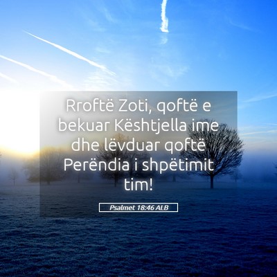 Picture 05 - Psalmet 18:46 ALB - Rroftë Zoti, qoftë e bekuar Kështjella ime dhe - Bible Verse Picture