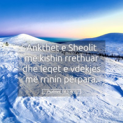 Picture 05 - Psalmet 18:5 ALB - Ankthet e Sheolit më kishin rrethuar dhe leqet e - Bible Verse Picture