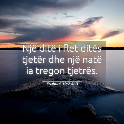 Picture 05 - Psalmet 19:2 ALB - Një ditë i flet ditës tjetër dhe një natë - Bible Verse Picture