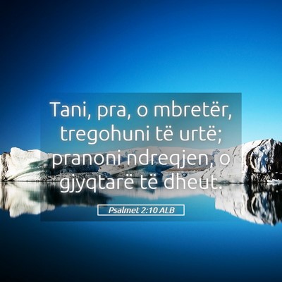 Picture 05 - Psalmet 2:10 ALB - Tani, pra, o mbretër, tregohuni të urtë; - Bible Verse Picture