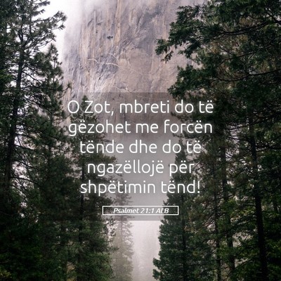Picture 05 - Psalmet 21:1 ALB - O Zot, mbreti do të gëzohet me forcën tënde - Bible Verse Picture