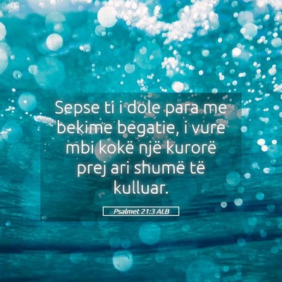 Picture 05 - Psalmet 21:3 ALB - Sepse ti i dole para me bekime begatie, i vure - Bible Verse Picture