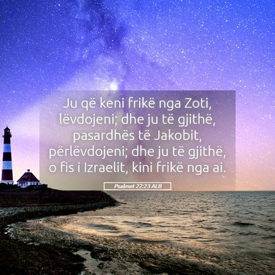 Picture 05 - Psalmet 22:23 ALB - Ju që keni frikë nga Zoti, lëvdojeni; dhe ju - Bible Verse Picture