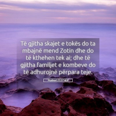 Picture 05 - Psalmet 22:27 ALB - Të gjitha skajet e tokës do ta mbajnë mend - Bible Verse Picture