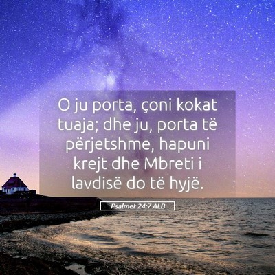 Picture 05 - Psalmet 24:7 ALB - O ju porta, çoni kokat tuaja; dhe ju, porta të - Bible Verse Picture