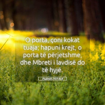 Picture 05 - Psalmet 24:9 ALB - O porta, çoni kokat tuaja; hapuni krejt, o porta - Bible Verse Picture