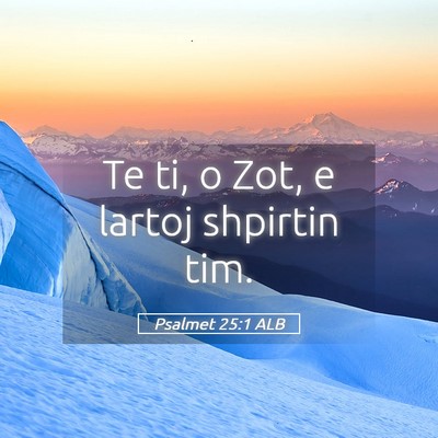 Picture 05 - Psalmet 25:1 ALB - Te ti, o Zot, e lartoj shpirtin - Bible Verse Picture