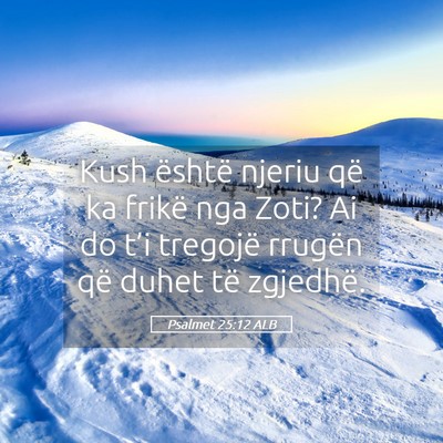 Picture 05 - Psalmet 25:12 ALB - Kush është njeriu që ka frikë nga Zoti? Ai do - Bible Verse Picture