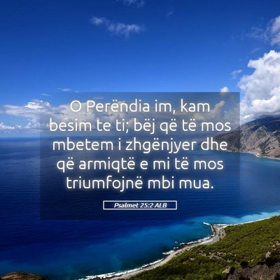 Picture 05 - Psalmet 25:2 ALB - O Perëndia im, kam besim te ti; bëj që të mos - Bible Verse Picture