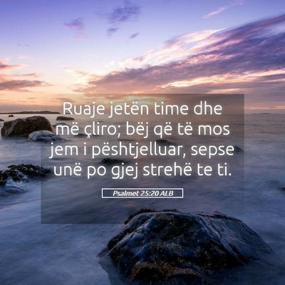 Picture 05 - Psalmet 25:20 ALB - Ruaje jetën time dhe më çliro; bëj që të - Bible Verse Picture