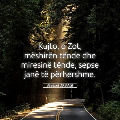 Picture 05 - Psalmet 25:6 ALB - Kujto, o Zot, mëshirën tënde dhe miresinë - Bible Verse Picture