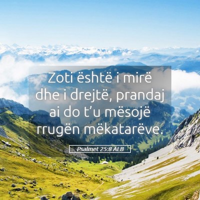 Picture 05 - Psalmet 25:8 ALB - Zoti është i mirë dhe i drejtë, prandaj ai do - Bible Verse Picture