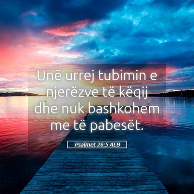 Picture 05 - Psalmet 26:5 ALB - Unë urrej tubimin e njerëzve të këqij dhe nuk - Bible Verse Picture