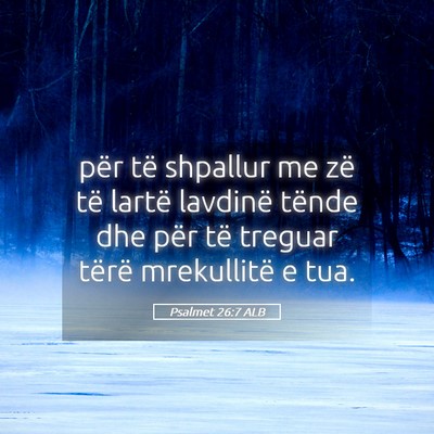 Picture 05 - Psalmet 26:7 ALB - për të shpallur me zë të lartë lavdinë - Bible Verse Picture