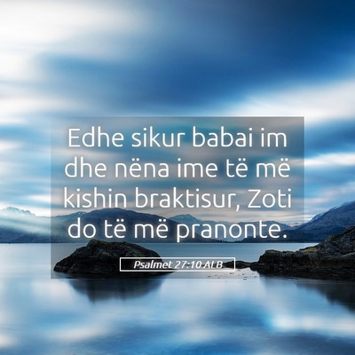 Picture 05 - Psalmet 27:10 ALB - Edhe sikur babai im dhe nëna ime të më kishin - Bible Verse Picture