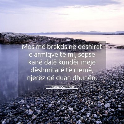 Picture 05 - Psalmet 27:12 ALB - Mos më braktis në dëshirat e armiqve të mi, - Bible Verse Picture
