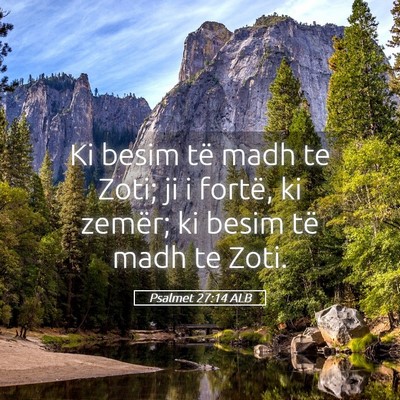 Picture 05 - Psalmet 27:14 ALB - Ki besim të madh te Zoti; ji i fortë, ki - Bible Verse Picture