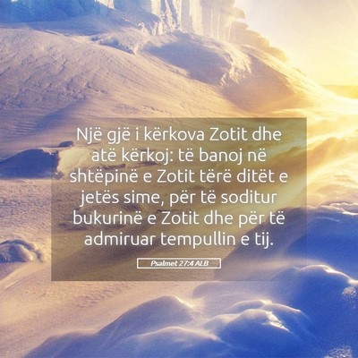 Picture 05 - Psalmet 27:4 ALB - Një gjë i kërkova Zotit dhe atë kërkoj: të - Bible Verse Picture