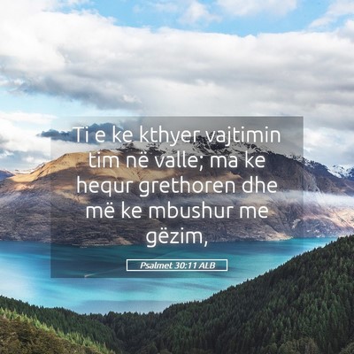 Picture 05 - Psalmet 30:11 ALB - Ti e ke kthyer vajtimin tim në valle; ma ke - Bible Verse Picture