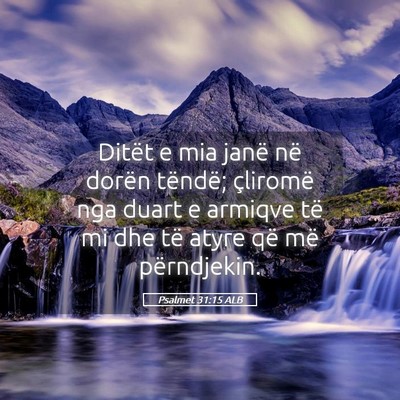 Picture 05 - Psalmet 31:15 ALB - Ditët e mia janë në dorën tëndë; çliromë - Bible Verse Picture