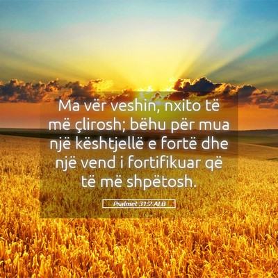 Picture 05 - Psalmet 31:2 ALB - Ma vër veshin, nxito të më çlirosh; bëhu - Bible Verse Picture