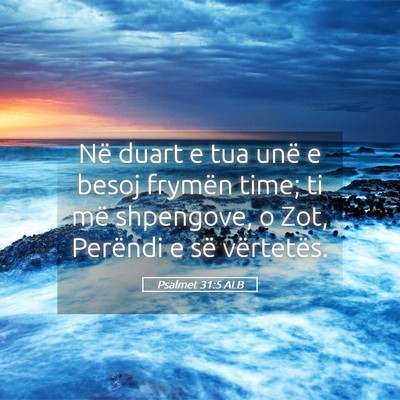 Picture 05 - Psalmet 31:5 ALB - Në duart e tua unë e besoj frymën time; ti më - Bible Verse Picture