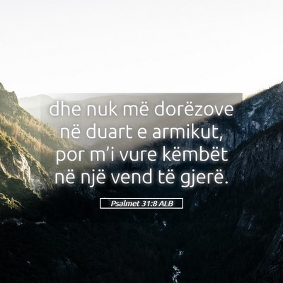Picture 05 - Psalmet 31:8 ALB - dhe nuk më dorëzove në duart e armikut, por - Bible Verse Picture