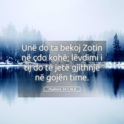 Picture 05 - Psalmet 34:1 ALB - Unë do ta bekoj Zotin në çdo kohë; lëvdimi i - Bible Verse Picture