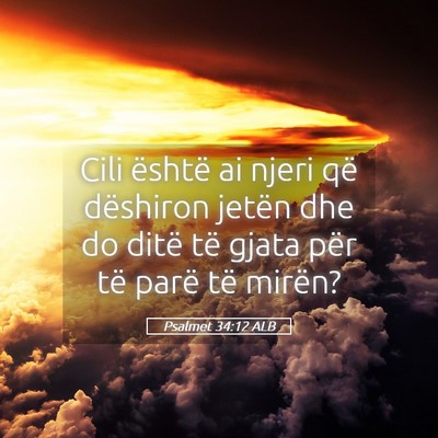 Picture 05 - Psalmet 34:12 ALB - Cili është ai njeri që dëshiron jetën dhe do - Bible Verse Picture