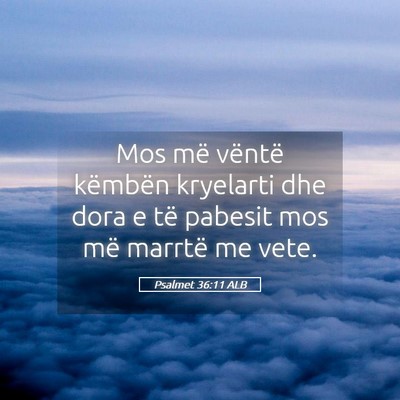Picture 05 - Psalmet 36:11 ALB - Mos më vëntë këmbën kryelarti dhe dora e të - Bible Verse Picture