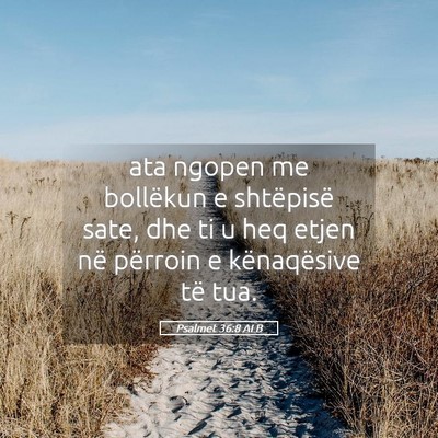 Picture 05 - Psalmet 36:8 ALB - ata ngopen me bollëkun e shtëpisë sate, dhe ti - Bible Verse Picture