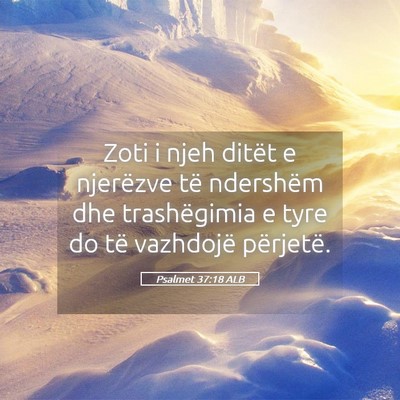 Picture 05 - Psalmet 37:18 ALB - Zoti i njeh ditët e njerëzve të ndershëm dhe - Bible Verse Picture