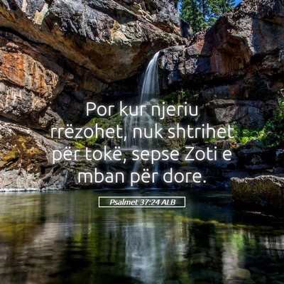 Picture 05 - Psalmet 37:24 ALB - Por kur njeriu rrëzohet, nuk shtrihet për - Bible Verse Picture