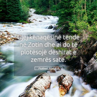 Picture 05 - Psalmet 37:4 ALB - Gjej kënaqësinë tënde në Zotin dhe ai do të - Bible Verse Picture