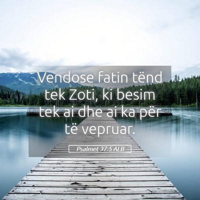 Picture 05 - Psalmet 37:5 ALB - Vendose fatin tënd tek Zoti, ki besim tek ai dhe - Bible Verse Picture