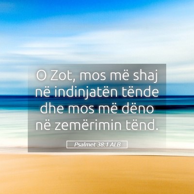 Picture 05 - Psalmet 38:1 ALB - O Zot, mos më shaj në indinjatën tënde dhe - Bible Verse Picture