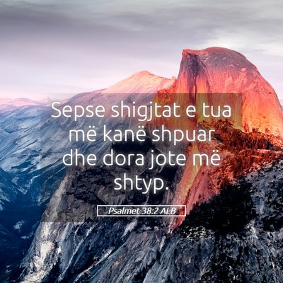 Picture 05 - Psalmet 38:2 ALB - Sepse shigjtat e tua më kanë shpuar dhe dora - Bible Verse Picture