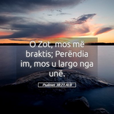 Picture 05 - Psalmet 38:21 ALB - O Zot, mos më braktis; Perëndia im, mos u largo - Bible Verse Picture