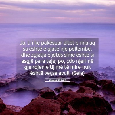 Picture 05 - Psalmet 39:5 ALB - Ja, ti i ke pakësuar ditët e mia aq sa është - Bible Verse Picture