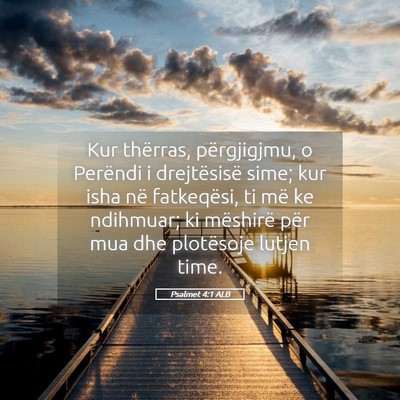 Picture 05 - Psalmet 4:1 ALB - Kur thërras, përgjigjmu, o Perëndi i - Bible Verse Picture