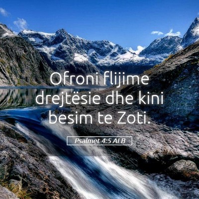 Picture 05 - Psalmet 4:5 ALB - Ofroni flijime drejtësie dhe kini besim te - Bible Verse Picture