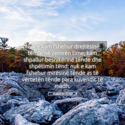 Picture 05 - Psalmet 40:10 ALB - Nuk e kam fshehur drejtësinë tënde në zemrën - Bible Verse Picture