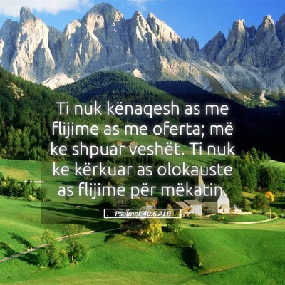 Picture 05 - Psalmet 40:6 ALB - Ti nuk kënaqesh as me flijime as me oferta; më - Bible Verse Picture