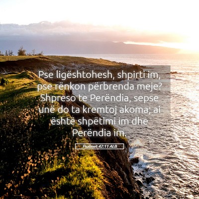 Picture 05 - Psalmet 42:11 ALB - Pse ligështohesh, shpirti im, pse rënkon - Bible Verse Picture