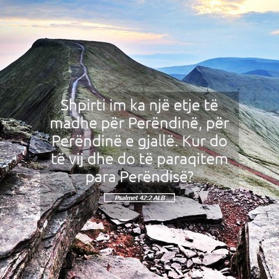 Picture 05 - Psalmet 42:2 ALB - Shpirti im ka një etje të madhe për - Bible Verse Picture