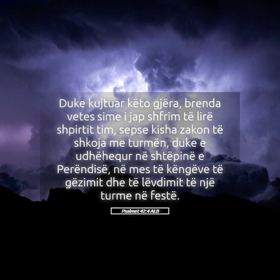 Picture 05 - Psalmet 42:4 ALB - Duke kujtuar këto gjëra, brenda vetes sime i - Bible Verse Picture