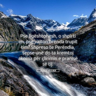 Picture 05 - Psalmet 42:5 ALB - Pse ligështohesh, o shpirti im, pse vajton - Bible Verse Picture