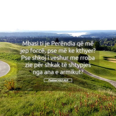 Picture 05 - Psalmet 43:2 ALB - Mbasi ti je Perëndia që më jep forcë, pse më - Bible Verse Picture