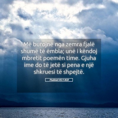 Picture 05 - Psalmet 45:1 ALB - Më burojnë nga zemra fjalë shumë të ëmbla; - Bible Verse Picture